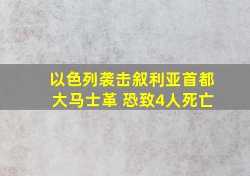 以色列袭击叙利亚首都大马士革 恐致4人死亡